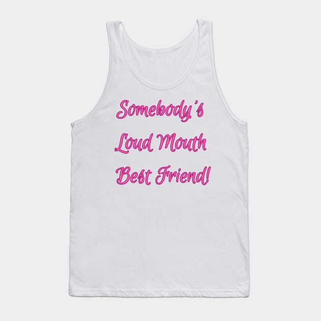 Somebody's Loud Mouth Best Friend - Sarcastic Friend Quotes Tank Top by Happier-Futures